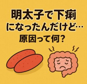明太子で下痢になったんだけど…原因って何？不安な人向けに対処法も解説する