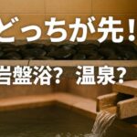 岩盤浴と温泉はどっちが先？効果的な順番と理由を解説しちゃいます！