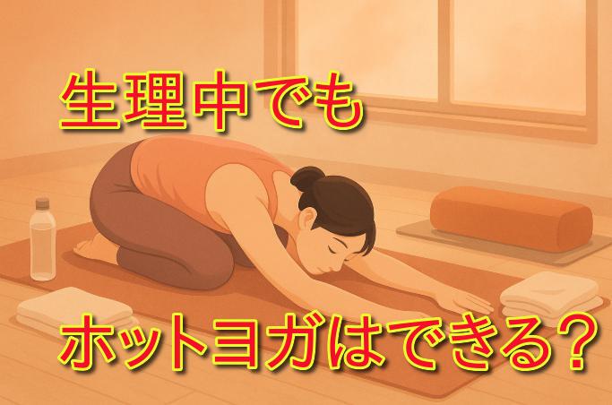 生理中のホットヨガはできる？安全に楽しむための実践ガイド（準備・調整・衛生・クラス選び）