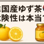 韓国産ゆず茶の危険性は本当？信頼できる製品を見極めるポイント