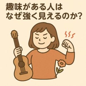 趣味がある人はなぜ強く見えるのか？心を支える“好き”の力とは